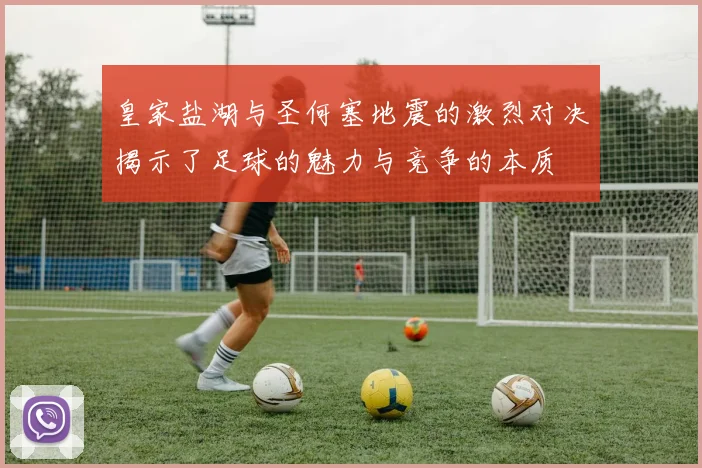 皇家盐湖与圣何塞地震的激烈对决揭示了足球的魅力与竞争的本质