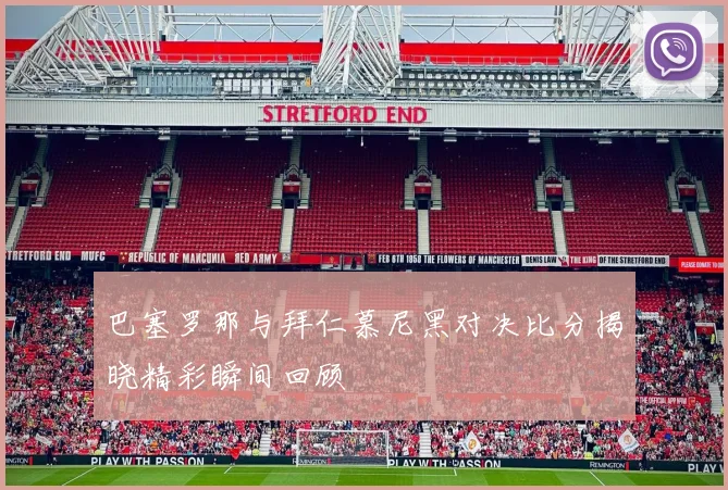 巴塞罗那与拜仁慕尼黑对决比分揭晓精彩瞬间回顾