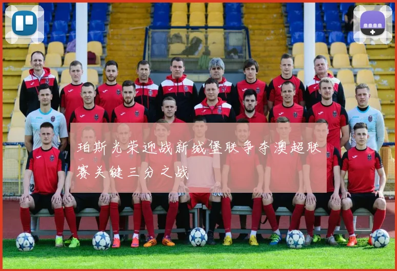 珀斯光荣迎战新城堡联争夺澳超联赛关键三分之战